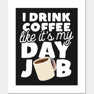 I Drink Coffee Like It's My Day Job Posters and Art